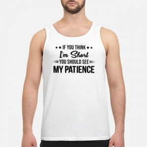 If You Think I'm Short You Should See My Patience Shirt 6 If You Think I'm Short You Should See My Patience Shirt