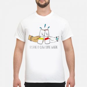 It's Five O'claw Somewhere Shirt 5 It's Five O'claw Somewhere Shirt