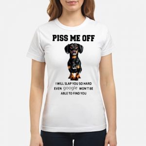 Dachshund Piss Me Off I Will Slap You So Hard Even Google Won't Be Able To Find You Shirt 6 Dachshund Piss Me Off I Will Slap You So Hard Even Google Won't Be Able To Find You Ladies Tee