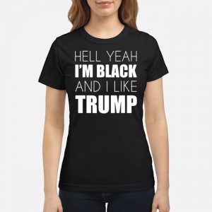 Hell Yeah I'm Black And I Like Trump ShirtHell Yeah I'm Black And I Like Trump Shirt 6 Hell Yeah I'm Black And I Like Trump Shirt