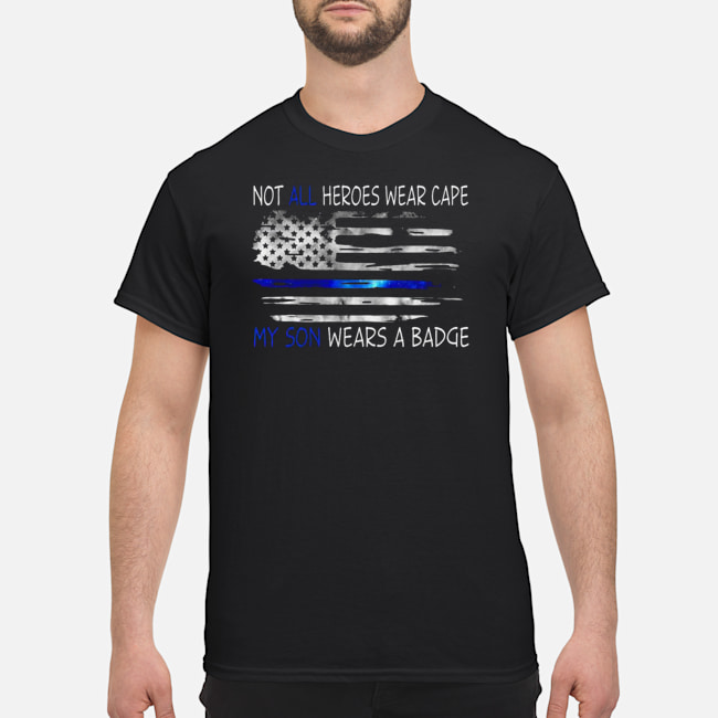 Not All Heroes Wear Cape My Son Wears A Badge Shirt 1 Not All Heroes Wear Cape My Son Wears A Badge Shirt