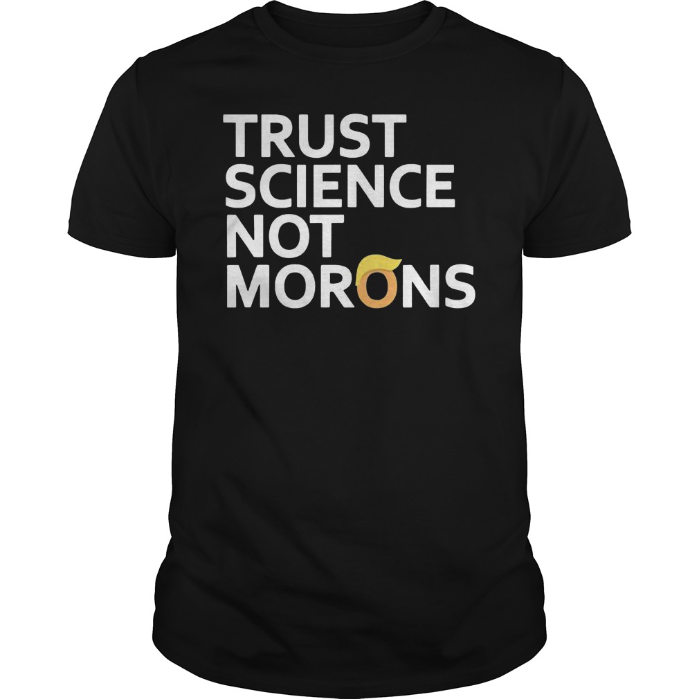 Trump Trust Science Not Morons Shirt 1 Trump Trust Science Not Morons Shirt