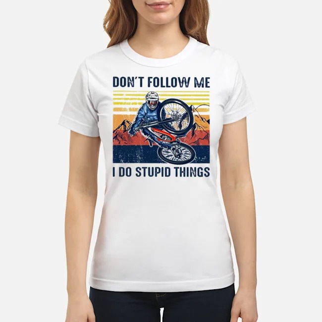 Cycling Don't Follow Me I Do Stupid Things Vintage Shirt 7 Cycling Don't Follow Me I Do Stupid Things Vintage Ladies Tee