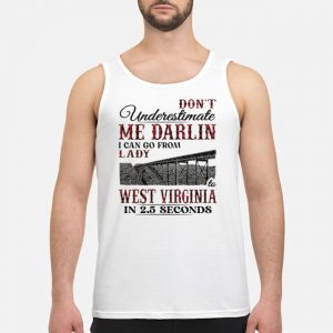 Don't Underestimate Me Darlin I Can Go From Lady West Virginia In 2,5 Seconds Shirt 7 Don't Underestimate Me Darlin I Can Go From Lady West Virginia In 2,5 Seconds Shirt