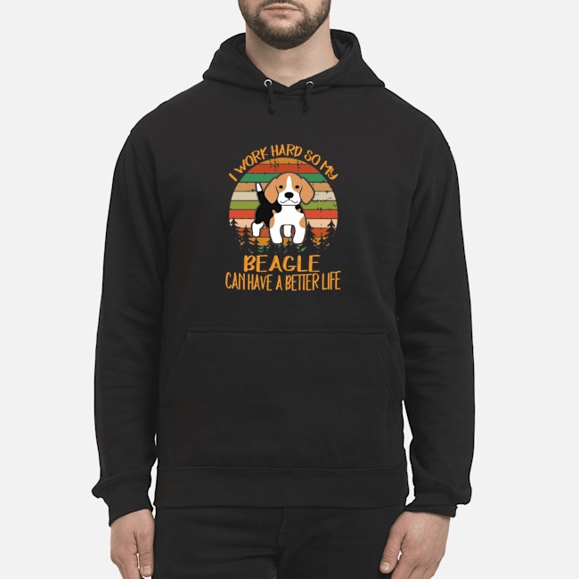 I Work Hard So My Beagle Can Have A Better Life Dog Vintage Shirt 8 I Work Hard So My Beagle Can Have A Better Life Dog Vintage Hoodie
