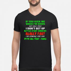 If You Kick Me When I'm Down Not Only Pray I Don't Get Up Better Start Running Really Fast Shirt 8 If You Kick Me When I'm Down Not Only Pray I Don't Get Up Better Start Running Really Fast Shirt