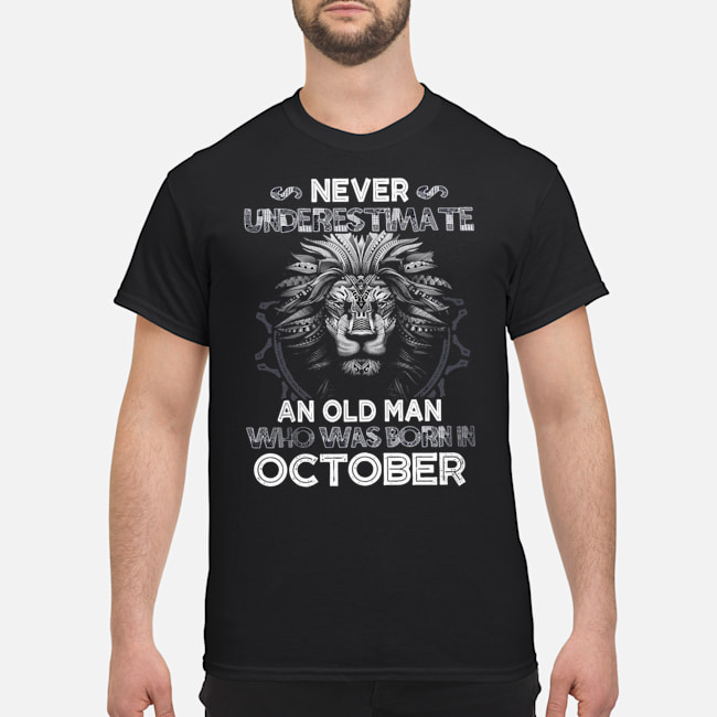Lion Never Underestimate An Old Man Who Was Born In October Shirt 5 Lion Never Underestimate An Old Man Who Was Born In October Shirt
