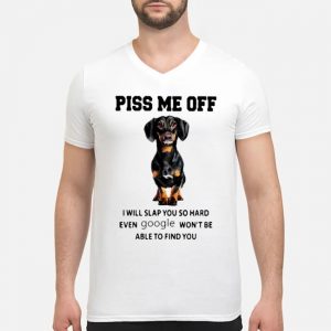 Dachshund Piss Me Off I Will Slap You So Hard Even Google Won't Be Able To Find You Shirt 8 Dachshund Piss Me Off I Will Slap You So Hard Even Google Won't Be Able To Find You Guy V-neck