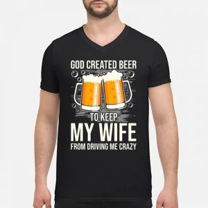 God Created Beer To Keep My Wife From Driving Me Crazy Shirt 8 God Created Beer To Keep My Wife From Driving Me Crazy Shirt