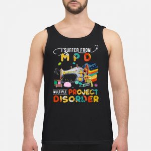 I Suffer From MPD Multiple Sewing Project Disorder Shirt 7 I Suffer From MPD Multiple Sewing Project Disorder Guy Tank Top
