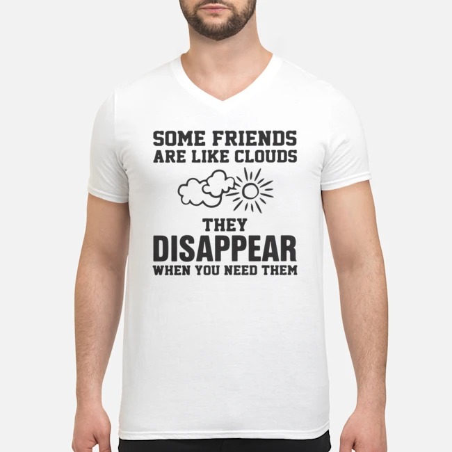 Some Friends Are Like Clouds They Disappear When You Need Them Shirt 5 Some Friends Are Like Clouds They Disappear When You Need Them Guy V-neck