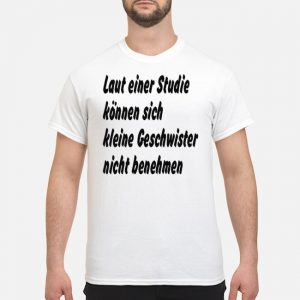 Laut Einer Studie Können Sich Kleine Geschwister Nicht Benehmen Shirt 5 Laut Einer Studie Können Sich Kleine Geschwister Nicht Benehmen Shirt