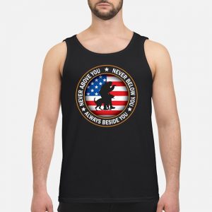 American Flag Never Above You Never Below You Always Beside You Shirt 6 American Flag Never Above You Never Below You Always Beside You Guy Tank Top