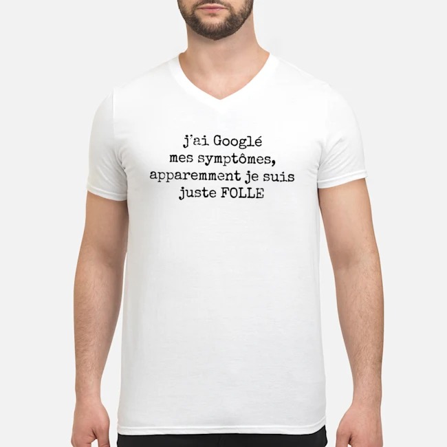 J'ai Googlé Mes Symptômes Apparemment Je Suis Juste Folle Shirt 5 J'ai Googlé Mes Symptômes Apparemment Je Suis Juste Folle Shirt