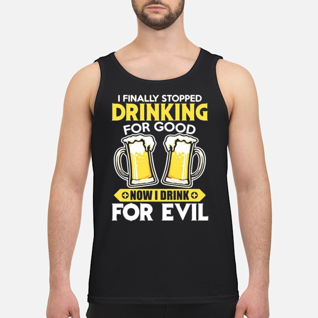 I Finally Stopped Drinking For Good Now I Drink For Evil Shirt 7 I Finally Stopped Drinking For Good Now I Drink For Evil Shirt