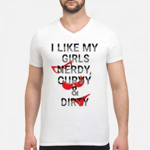 I Like My Girls Nerdy Curvy And Dirty Shirt 7 I Like My Girls Nerdy Curvy And Dirty Shirt