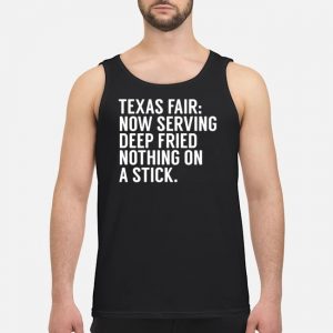 Texas Fair Now Serving Deep Fried Nothing On A Stick Shirt 7 Texas Fair Now Serving Deep Fried Nothing On A Stick Shirt