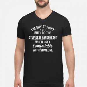 I'm Shy At First But I Do The Stupidest Random Shit When I Get Comfortable With Someone Shirt 8 I'm Shy At First But I Do The Stupidest Random Shit When I Get Comfortable With Someone Shirt
