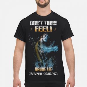 Don't Think Feel Bruce Lee 27 11 1940 20 07 1973 Shirt 5 Don't Think Feel Bruce Lee 27 11 1940 20 07 1973 Shirt