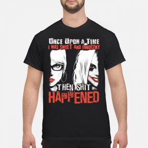 Harley Quinn Once Upon A Time I Was Sweet And Innocent Then Shit Happened Shirt 5 Harley Quinn Once Upon A Time I Was Sweet And Innocent Then Shit Happened Shirt