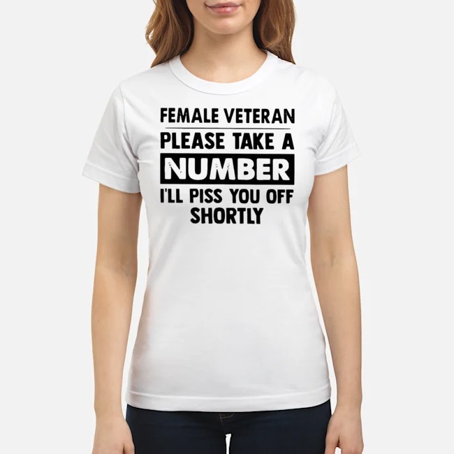 Female Veteran Please Take A Number I'll Piss You Off Shortly Shirt 7 Female Veteran Please Take A Number I'll Piss You Off Shortly Ladies Tee