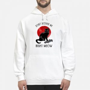 Black Cat Don't Bother Me Right Meow Moon Shirt 8 Black Cat Don't Bother Me Right Meow Moon Hoodie