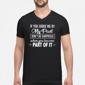 If You Judge Me By My Past Don't Be Surprised When You Become Part Of It Shirt 8 If You Judge Me By My Past Don't Be Surprised When You Become Part Of It Shirt