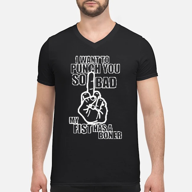 I Want To Punch You So Bad My Fist Has A Boner Shirt 5 I Want To Punch You So Bad My Fist Has A Boner Guy V-neck
