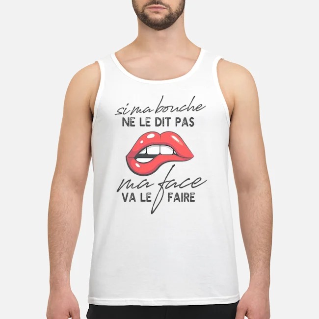 Si Ma Bouche Ne Le Dit Pas Ma Face Va Le Faire Shirt 6 Si Ma Bouche Ne Le Dit Pas Ma Face Va Le Faire Guy Tank Top