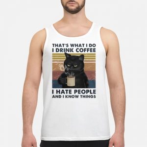 Cat That's What I Do I Drink Coffee I Hate People And I Know Things Vintage Shirt 8 Cat That's What I Do I Drink Coffee I Hate People And I Know Things Vintage Guy Tank Top