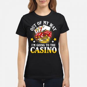 Out Of My Way I'm Going To The Casino Shirt 6 Out Of My Way I'm Going To The Casino Shirt