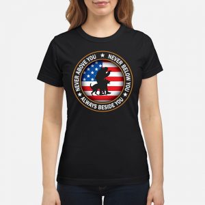 American Flag Never Above You Never Below You Always Beside You Shirt 7 American Flag Never Above You Never Below You Always Beside You Ladies Tee