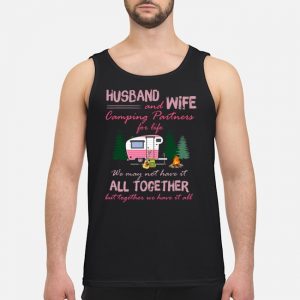 Husband And Wife Camping Partners For Life We May Not Have It All Together But Together We Have It All Shirt 7 Husband And Wife Camping Partners For Life We May Not Have It All Together But Together We Have It All Shirt