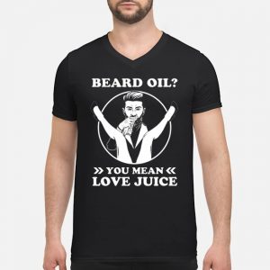 Beard Oil You Mean Love Juice Shirt 8 Beard Oil You Mean Love Juice Guy V-neck