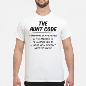 The Aunt Code Bedtime Is Whenever The Answer Always Yes Your Mom Doesn't Need To Know Shirt 5 The Aunt Code Bedtime Is Whenever The Answer Always Yes Your Mom Doesn't Need To Know Shirt