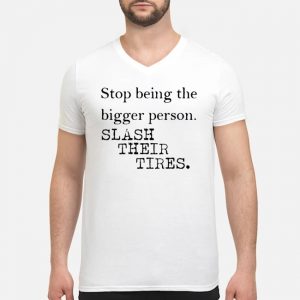 Stop Being The Bigger Person Slash Their Tires Shirt 5 Stop Being The Bigger Person Slash Their Tires Shirt