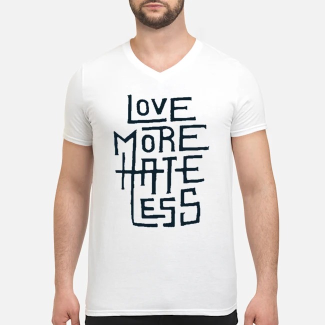 Love More Hate Less Shirt 5 Love More Hate Less Guy V-neck