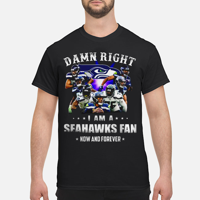 Damn Right I Am A Seahawks Fan Now And Forever Shirt 1 Damn Right I Am A Seahawks Fan Now And Forever Shirt