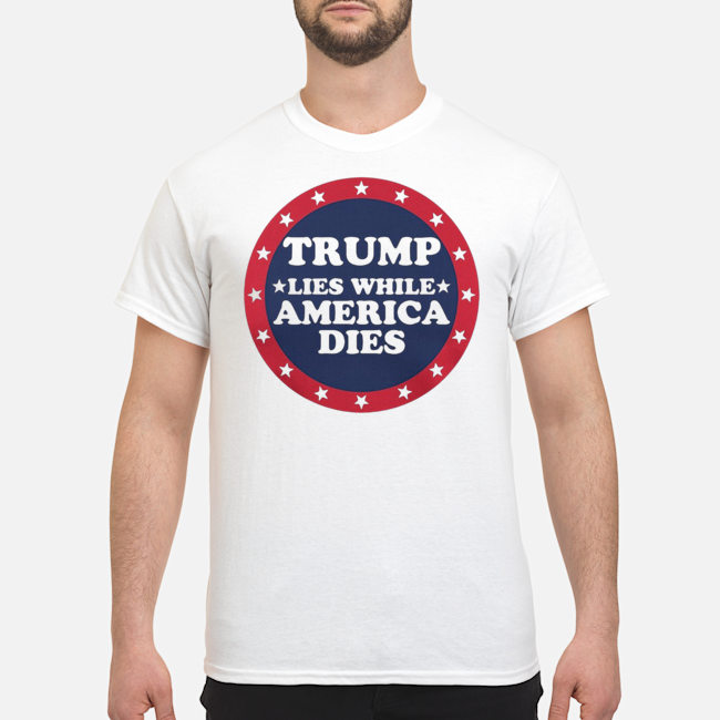 Trump Lies While America Dies Shirt 1 Trump Lies While America Dies Shirt 1