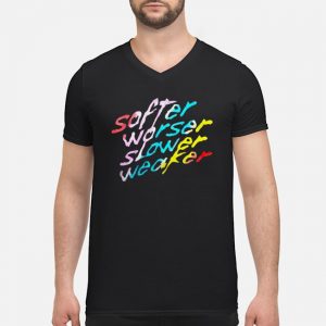 Softer Worser Slower Weaker Shirt 8 Softer Worser Slower Weaker Shirt