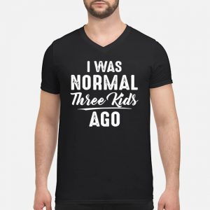 I Was Normal Three Kids Ago Shirt 8 I Was Normal Three Kids Ago Shirt