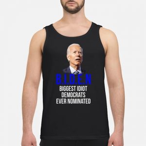Biden Biggest Idiot Democrats Ever Nominated Shirt 7 Biden Biggest Idiot Democrats Ever Nominated Guy Tank Top