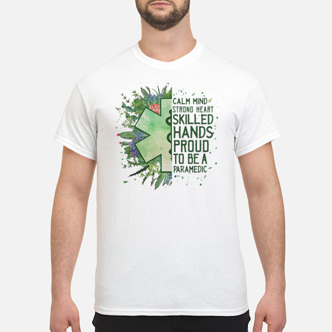 Calm Mind Strong Heart Skilled Hands Proud To Be A Paramedic Shirt 5 Calm Mind Strong Heart Skilled Hands Proud To Be A Paramedic Shirt