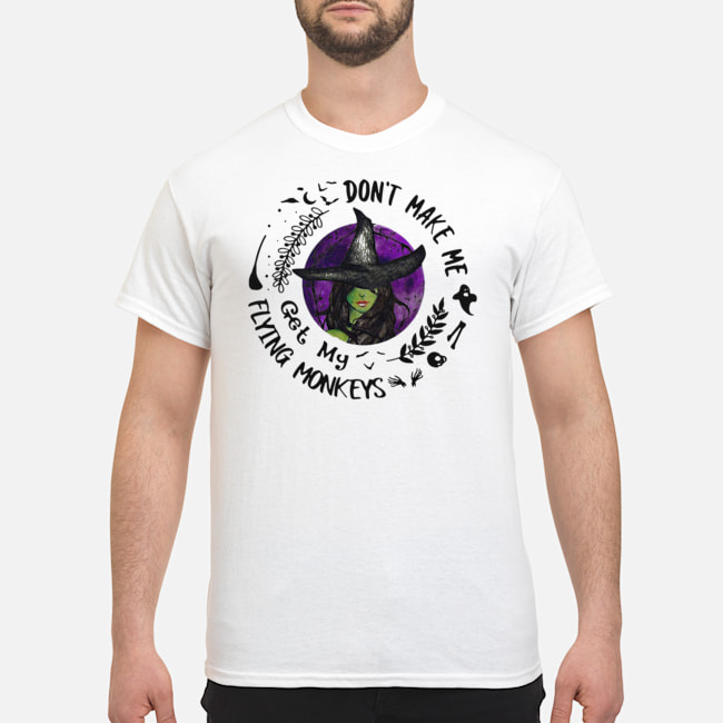 Don't Make Me Get My Flying Monkeys Shirt 1 Don't Make Me Get My Flying Monkeys Shirt