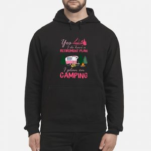 Yes I Do Have A Retirement Plan I Plan On Camping Shirt 5 Yes I Do Have A Retirement Plan I Plan On Camping Shirt