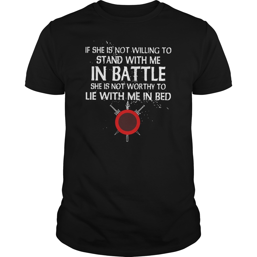 Viking If She Is Not Willing To Stand With Me In Battle She Is Not Worthy To Lie With Me In Bed Shirt 5 Viking If She Is Not Willing To Stand With Me In Battle She Is Not Worthy To Lie With Me In Bed Shirt