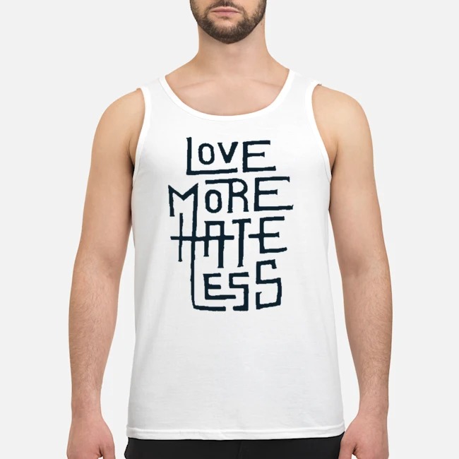 Love More Hate Less Shirt 6 Love More Hate Less Guy Tank Top