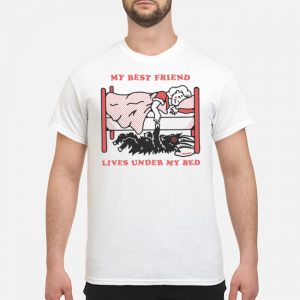 My Best Friend Lives Under My Bed Shirt 5 My Best Friend Lives Under My Bed Shirt