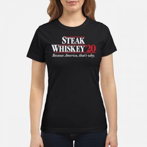 Steak Whiskey 20 Because America That's Why Shirt 6 Steak Whiskey 20 Because America That's Why Shirt