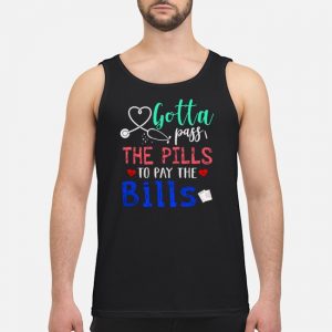 Gotta Pass The Pills To Pay The Bills Shirt 7 Gotta Pass The Pills To Pay The Bills Shirt
